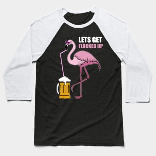 Let's get Flocked up Flamingo drinking beer Baseball T-Shirt